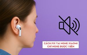 Tại sao tai nghe Xiaomi chỉ nghe được 1 bên?