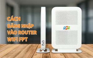 Cách đăng nhập vào router WiFi FPT đơn giản bằng điện thoại