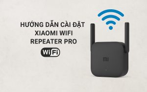 Hướng dẫn cài đặt Wifi Repeater Xiaomi Pro chi tiết cực DỄ HIỂU