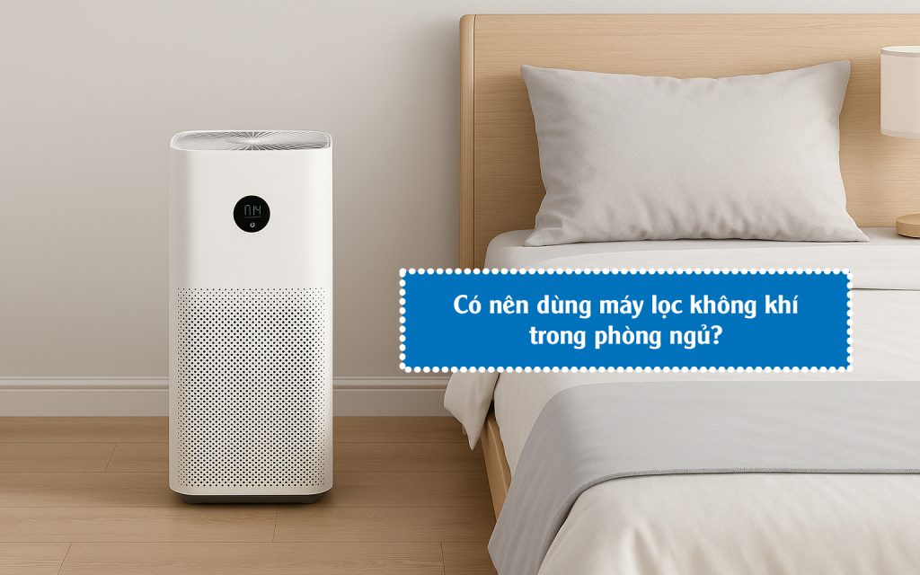 Có nên dùng máy lọc không khí trong phòng ngủ?