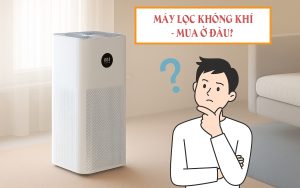 Nên mua máy lọc không khí ở đâu để đảm bảo hàng chính hãng