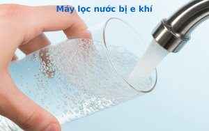 Nguyên nhân và cách khắc phục máy lọc nước bị e khí