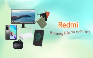 Redmi của nước nào? Khám phá hệ sinh thái sản phẩm của thương hiệu Redmi