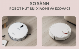So sánh robot hút bụi Xiaomi và Ecovacs