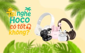 Tai nghe Hoco có tốt không? Giải mã sức hút của thương hiệu tai nghe giá rẻ đình đám