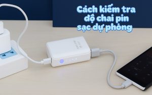 Bật mí cách kiểm tra độ chai pin sạc dự phòng đơn giản tại nhà