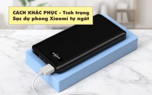 Nguyên nhân sạc dự phòng Xiaomi tự ngắt và cách KHẮC PHỤC đơn giản