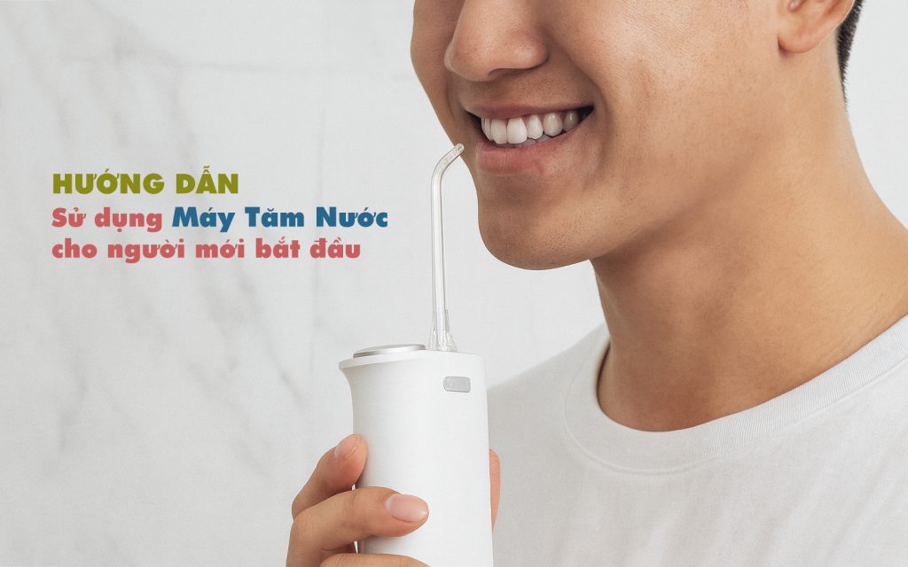 Cách sử dụng máy tăm nước làm sạch răng miệng hiệu quả