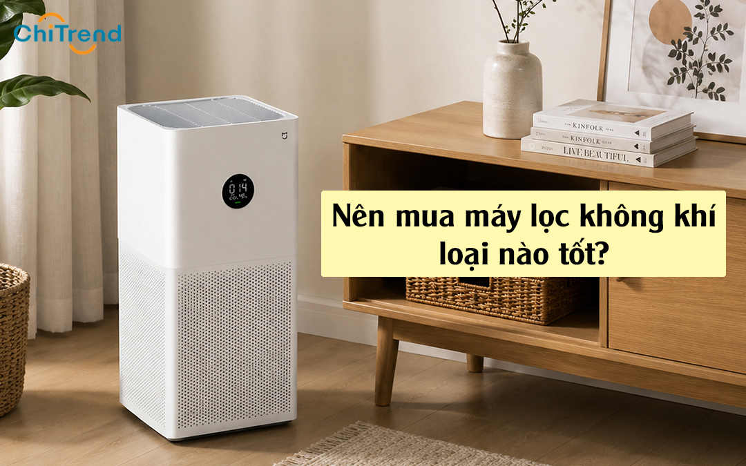 Nên mua máy lọc không khí loại nào tốt? Bí quyết chọn đúng máy, đúng nhu cầu