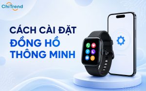 Hướng dẫn nhanh cách cài đặt đồng hồ thông minh mới mua