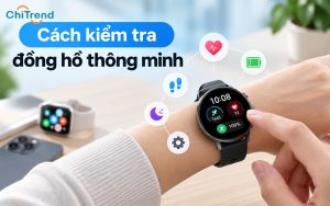 Cách kiểm tra đồng hồ thông minh, phát hiện lỗi nhanh tại nhà