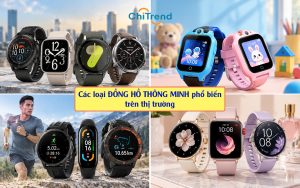 Tổng hợp các loại đồng hồ thông minh phổ biến trên thị trường