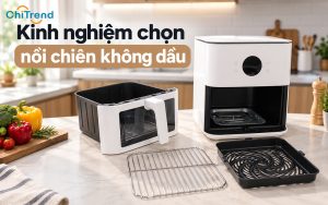 Kinh nghiệm chọn nồi chiên không dầu phù hợp cho gia đình