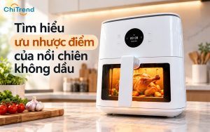 Đánh giá ưu nhược điểm của nồi chiên không dầu
